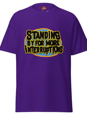 standing By for more interruptions Tee